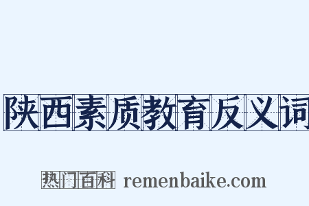 陕西素质教育反义词是什么意思的图片